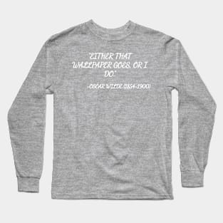 Either that wallpaper goes, or I do. -Oscar Wilde Long Sleeve T-Shirt